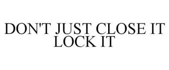 DON'T JUST CLOSE IT LOCK IT