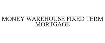 MONEY WAREHOUSE FIXED TERM MORTGAGE