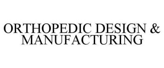 ORTHOPEDIC DESIGN & MANUFACTURING