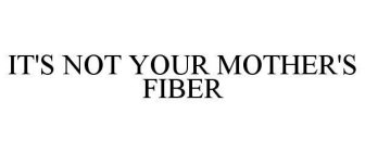 IT'S NOT YOUR MOTHER'S FIBER