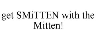 GET SMITTEN WITH THE MITTEN!