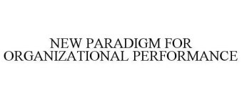 NEW PARADIGM FOR ORGANIZATIONAL PERFORMANCE