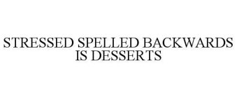 STRESSED SPELLED BACKWARDS IS DESSERTS