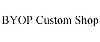 BYOP CUSTOM SHOP