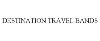 DESTINATION TRAVEL BANDS