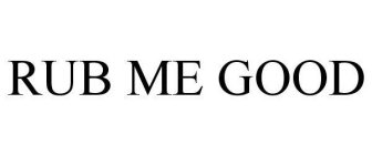RUB ME GOOD