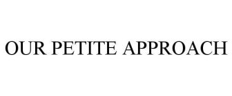 OUR PETITE APPROACH