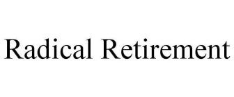 RADICAL RETIREMENT