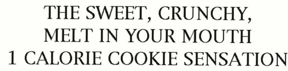 THE SWEET, CRUNCHY, MELT IN YOUR MOUTH 1 CALORIE COOKIE SENSATION