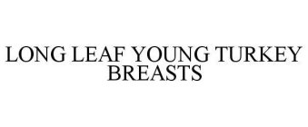 LONG LEAF YOUNG TURKEY BREASTS