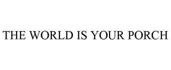 THE WORLD IS YOUR PORCH