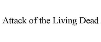 ATTACK OF THE LIVING DEAD