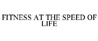 FITNESS AT THE SPEED OF LIFE