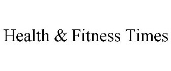 HEALTH & FITNESS TIMES
