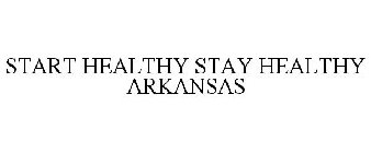 START HEALTHY STAY HEALTHY ARKANSAS