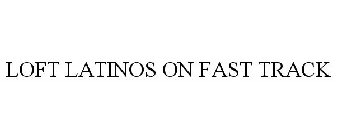 LOFT LATINOS ON FAST TRACK