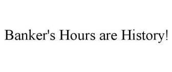 BANKER'S HOURS ARE HISTORY!