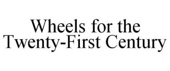 WHEELS FOR THE TWENTY-FIRST CENTURY