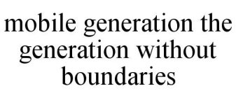 MOBILE GENERATION THE GENERATION WITHOUT BOUNDARIES