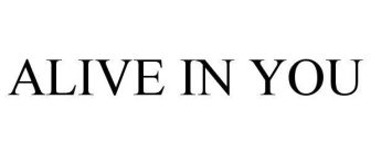 ALIVE IN YOU