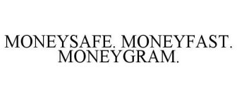 MONEYSAFE. MONEYFAST. MONEYGRAM.