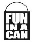 FUN IN A CAN