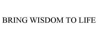 BRING WISDOM TO LIFE