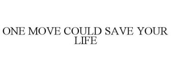 ONE MOVE COULD SAVE YOUR LIFE