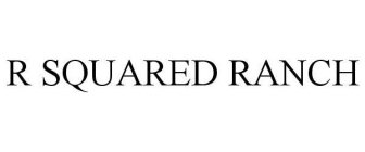 R SQUARED RANCH