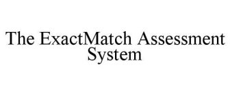 THE EXACTMATCH ASSESSMENT SYSTEM