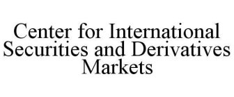 CENTER FOR INTERNATIONAL SECURITIES AND DERIVATIVES MARKETS