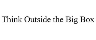 THINK OUTSIDE THE BIG BOX