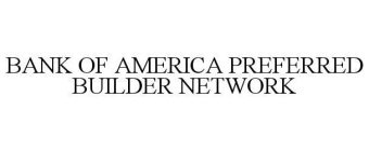 BANK OF AMERICA PREFERRED BUILDER NETWORK