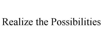 REALIZE THE POSSIBILITIES