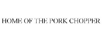 HOME OF THE PORK CHOPPER