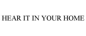 HEAR IT IN YOUR HOME
