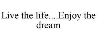 LIVE THE LIFE....ENJOY THE DREAM