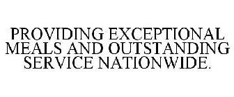 PROVIDING EXCEPTIONAL MEALS AND OUTSTANDING SERVICE NATIONWIDE.