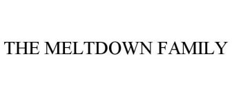 THE MELTDOWN FAMILY