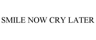 SMILE NOW CRY LATER