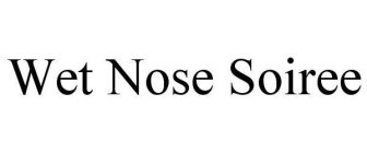 WET NOSE SOIREE