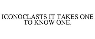 ICONOCLASTS IT TAKES ONE TO KNOW ONE.