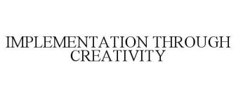 IMPLEMENTATION THROUGH CREATIVITY