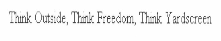 THINK OUTSIDE, THINK FREEDOM, THINK YARDSCREEN