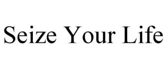 SEIZE YOUR LIFE