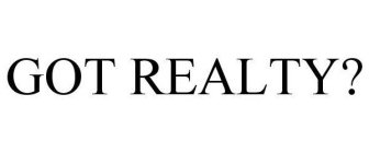 GOT REALTY?