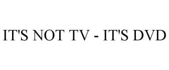 IT'S NOT TV - IT'S DVD