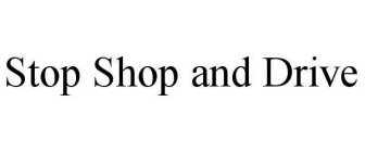 STOP SHOP AND DRIVE
