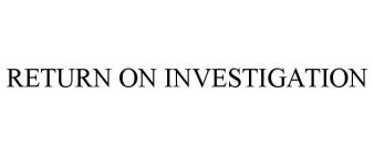 RETURN ON INVESTIGATION