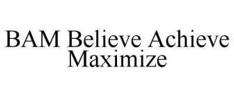 BAM BELIEVE ACHIEVE MAXIMIZE